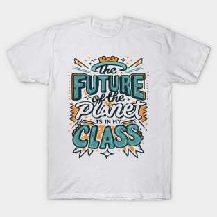 The Future Of The Planet Is In My Classroom T-Shirt